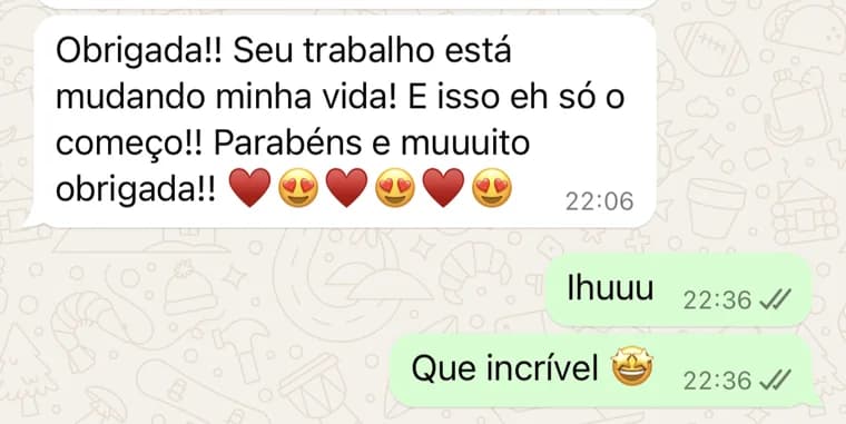 Mensagem de cliente no WhatsApp: seu trabalho está mudando minha vida, e isso é só o começo. Parabéns e muito obrigada.